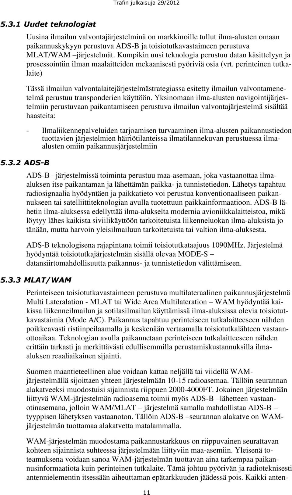 perinteinen tutkalaite) Tässä ilmailun valvontalaitejärjestelmästrategiassa esitetty ilmailun valvontamenetelmä perustuu transponderien käyttöön.