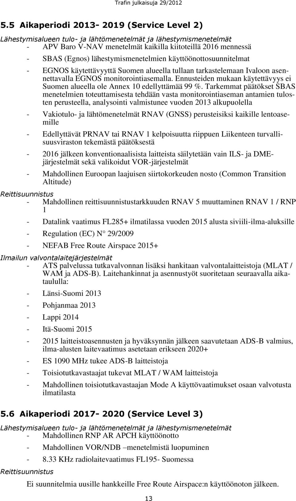 Ennusteiden mukaan käytettävyys ei Suomen alueella ole Annex 10 edellyttämää 99 %.