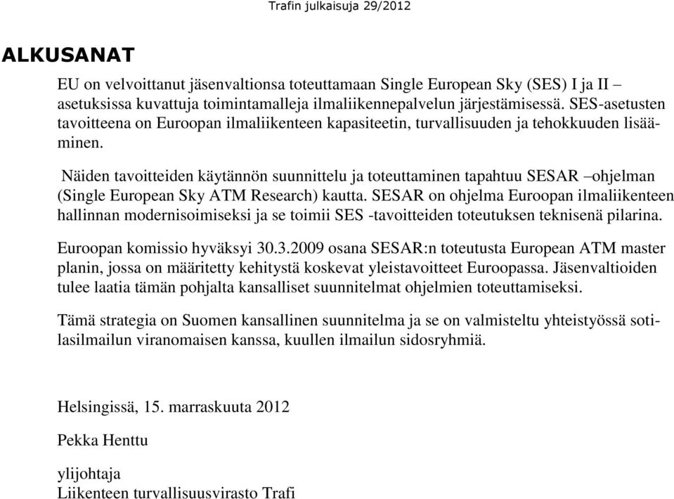 Näiden tavoitteiden käytännön suunnittelu ja toteuttaminen tapahtuu SESAR ohjelman (Single European Sky ATM Research) kautta.
