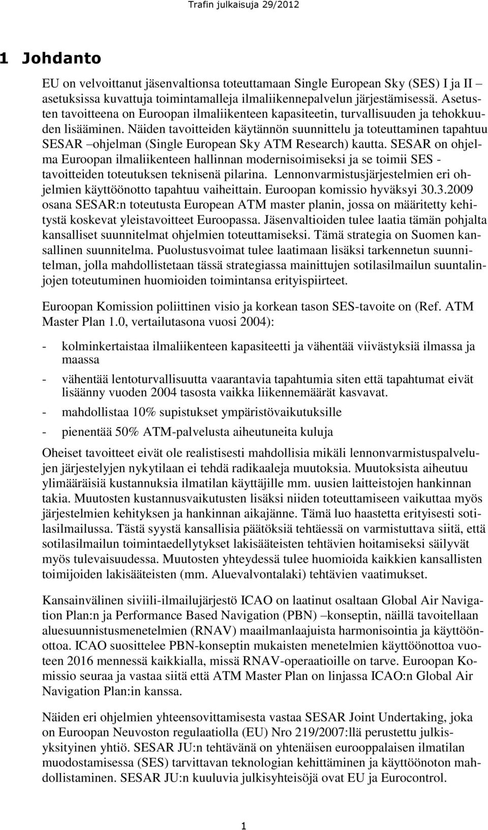 Näiden tavoitteiden käytännön suunnittelu ja toteuttaminen tapahtuu SESAR ohjelman (Single European Sky ATM Research) kautta.
