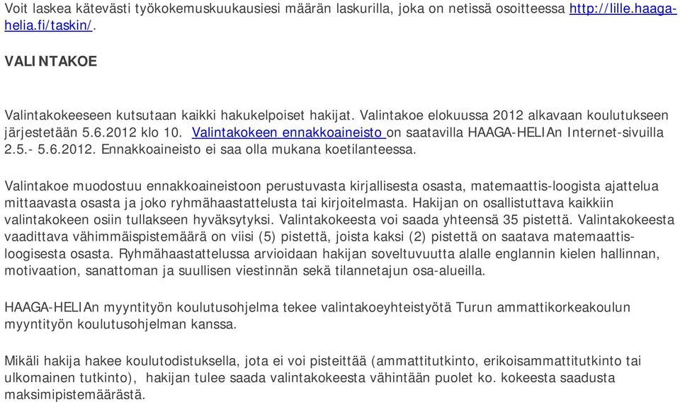 Valintakoe muodostuu ennakkoaineistoon perustuvasta kirjallisesta osasta, matemaattis-loogista ajattelua mittaavasta osasta ja joko ryhmähaastattelusta tai kirjoitelmasta.