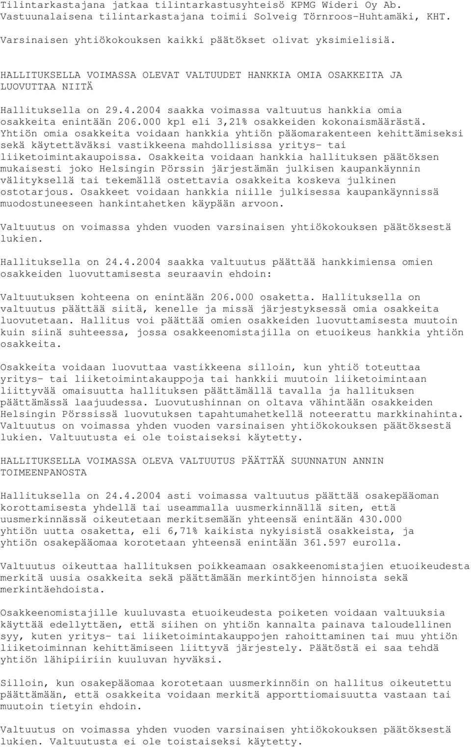 2004 saakka voimassa valtuutus hankkia omia osakkeita enintään 206.000 kpl eli 3,21% osakkeiden kokonaismäärästä.