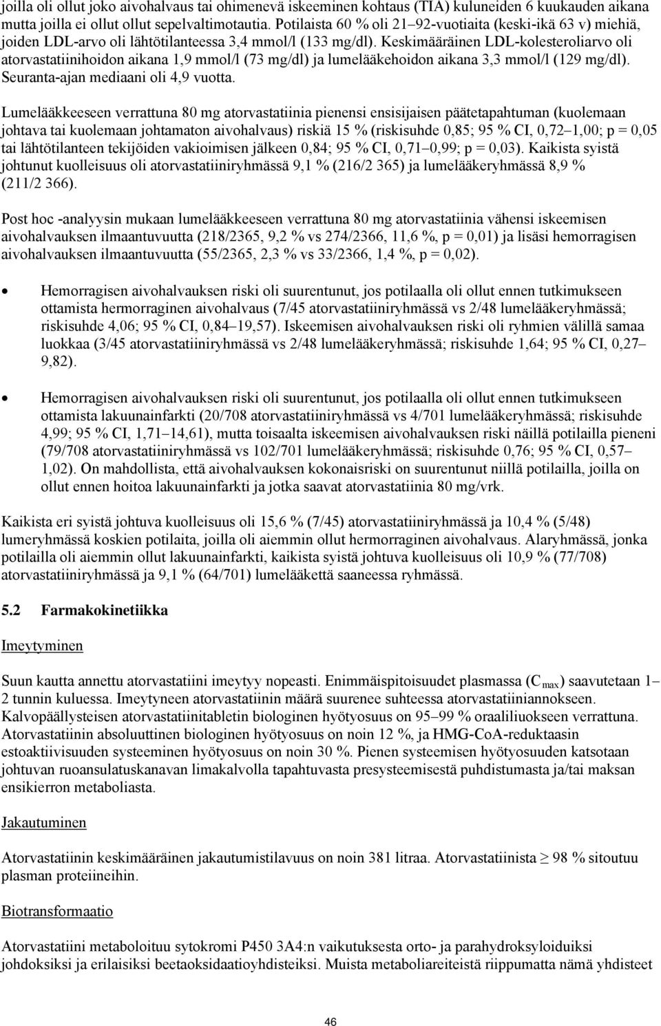 Keskimääräinen LDL-kolesteroliarvo oli atorvastatiinihoidon aikana 1,9 mmol/l (73 mg/dl) ja lumelääkehoidon aikana 3,3 mmol/l (129 mg/dl). Seuranta-ajan mediaani oli 4,9 vuotta.