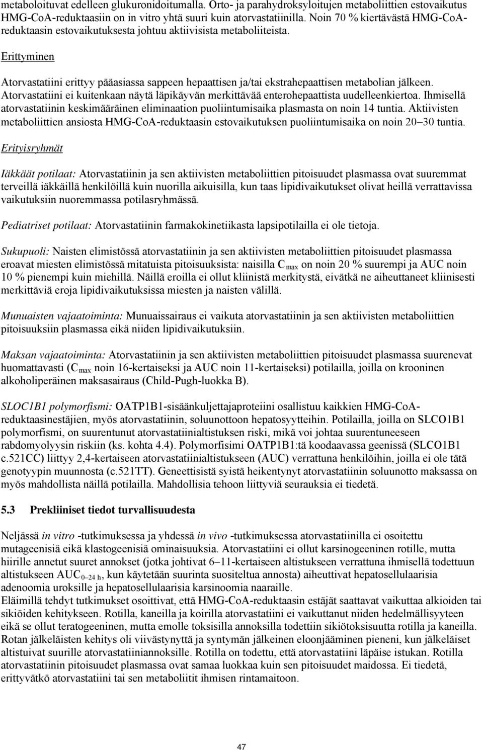 Erittyminen Atorvastatiini erittyy pääasiassa sappeen hepaattisen ja/tai ekstrahepaattisen metabolian jälkeen.