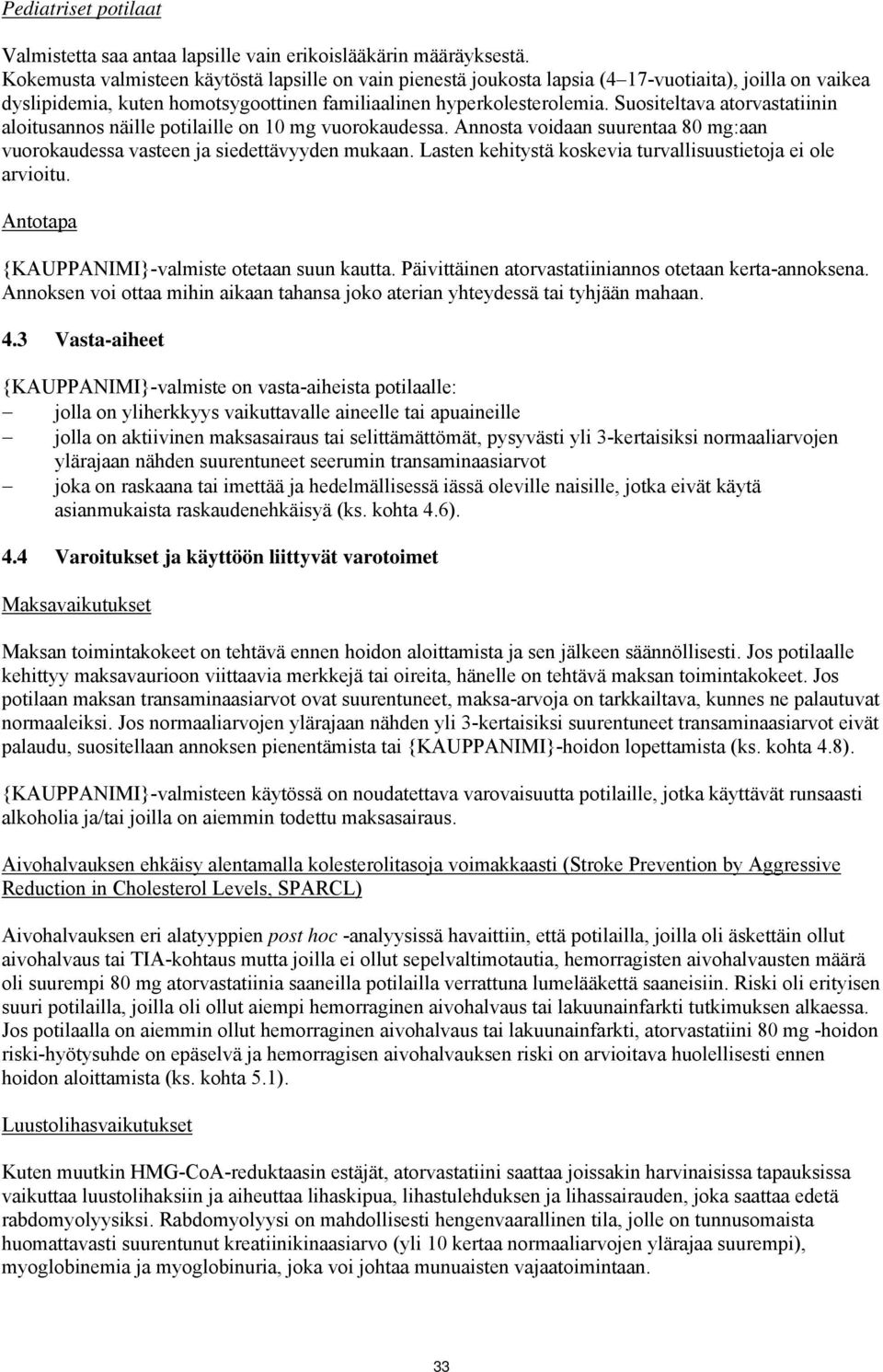 Suositeltava atorvastatiinin aloitusannos näille potilaille on 10 mg vuorokaudessa. Annosta voidaan suurentaa 80 mg:aan vuorokaudessa vasteen ja siedettävyyden mukaan.