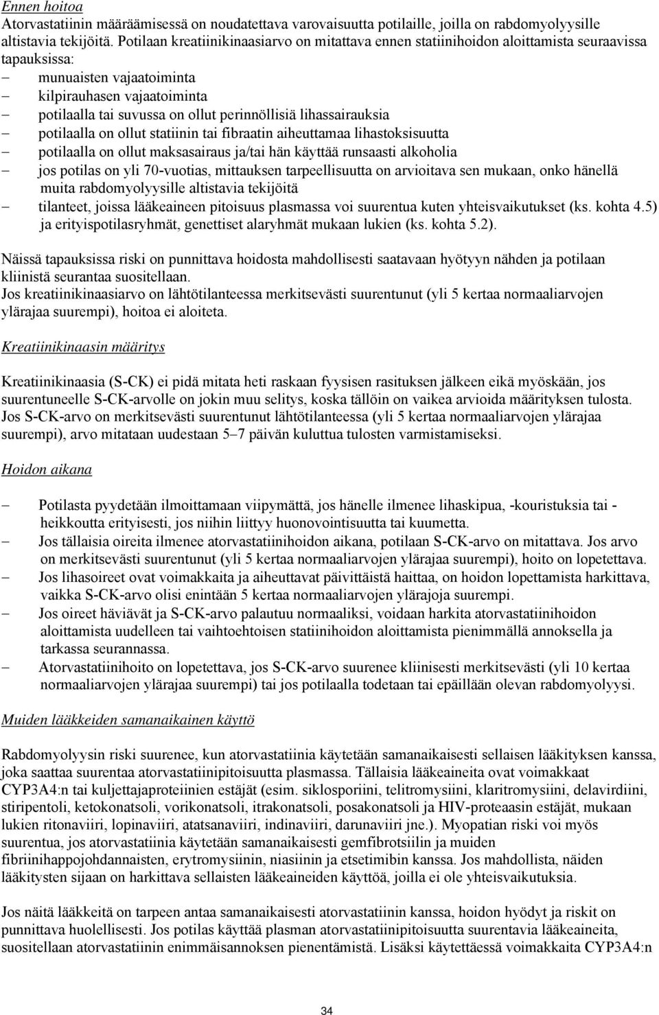 perinnöllisiä lihassairauksia potilaalla on ollut statiinin tai fibraatin aiheuttamaa lihastoksisuutta potilaalla on ollut maksasairaus ja/tai hän käyttää runsaasti alkoholia jos potilas on yli