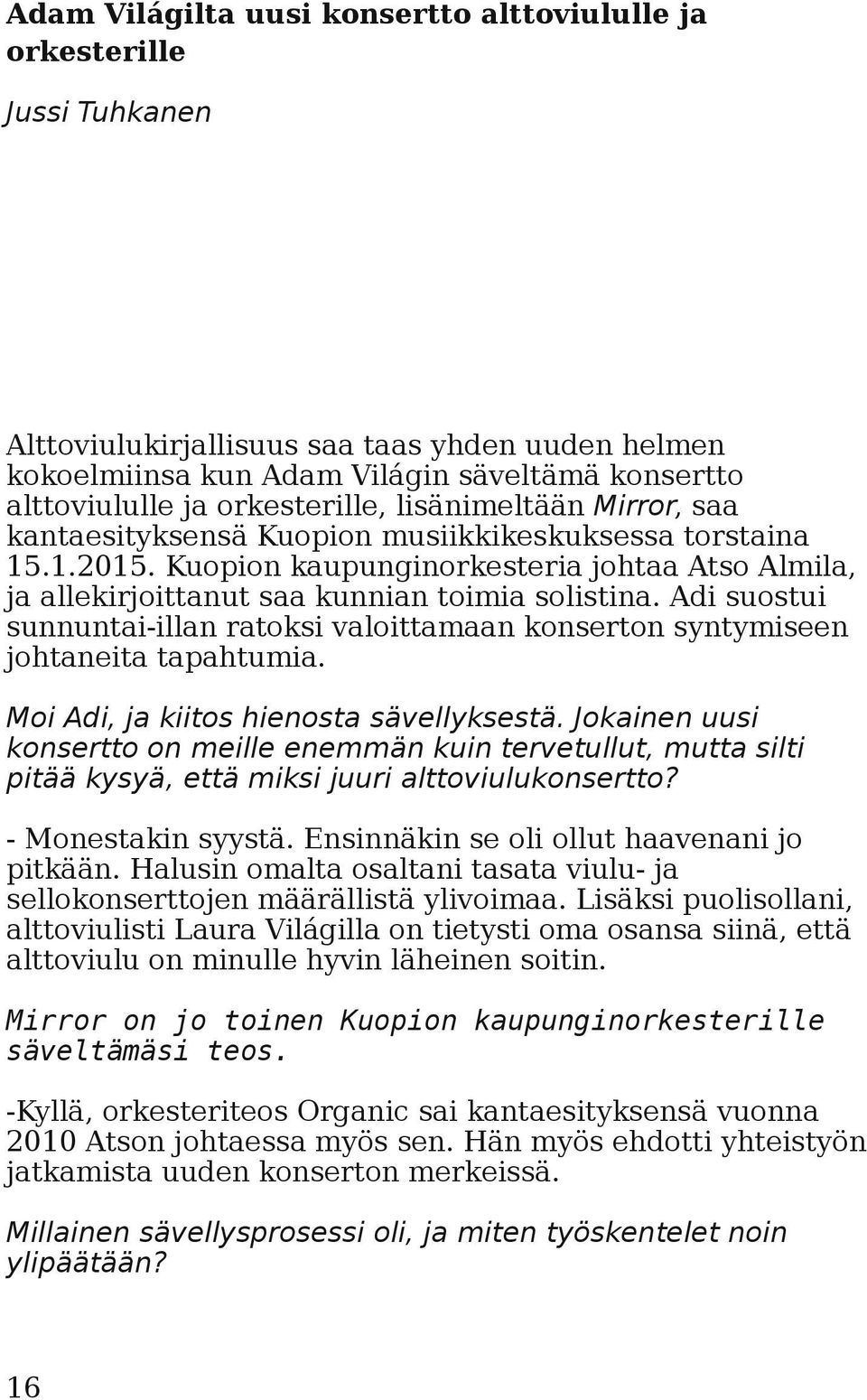 Kuopion kaupunginorkesteria johtaa Atso Almila, ja allekirjoittanut saa kunnian toimia solistina. Adi suostui sunnuntai-illan ratoksi valoittamaan konserton syntymiseen johtaneita tapahtumia.