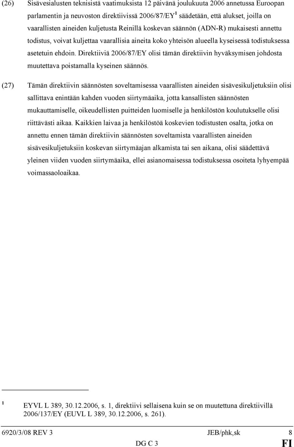 Direktiiviä 2006/87/EY olisi tämän direktiivin hyväksymisen johdosta muutettava poistamalla kyseinen säännös.