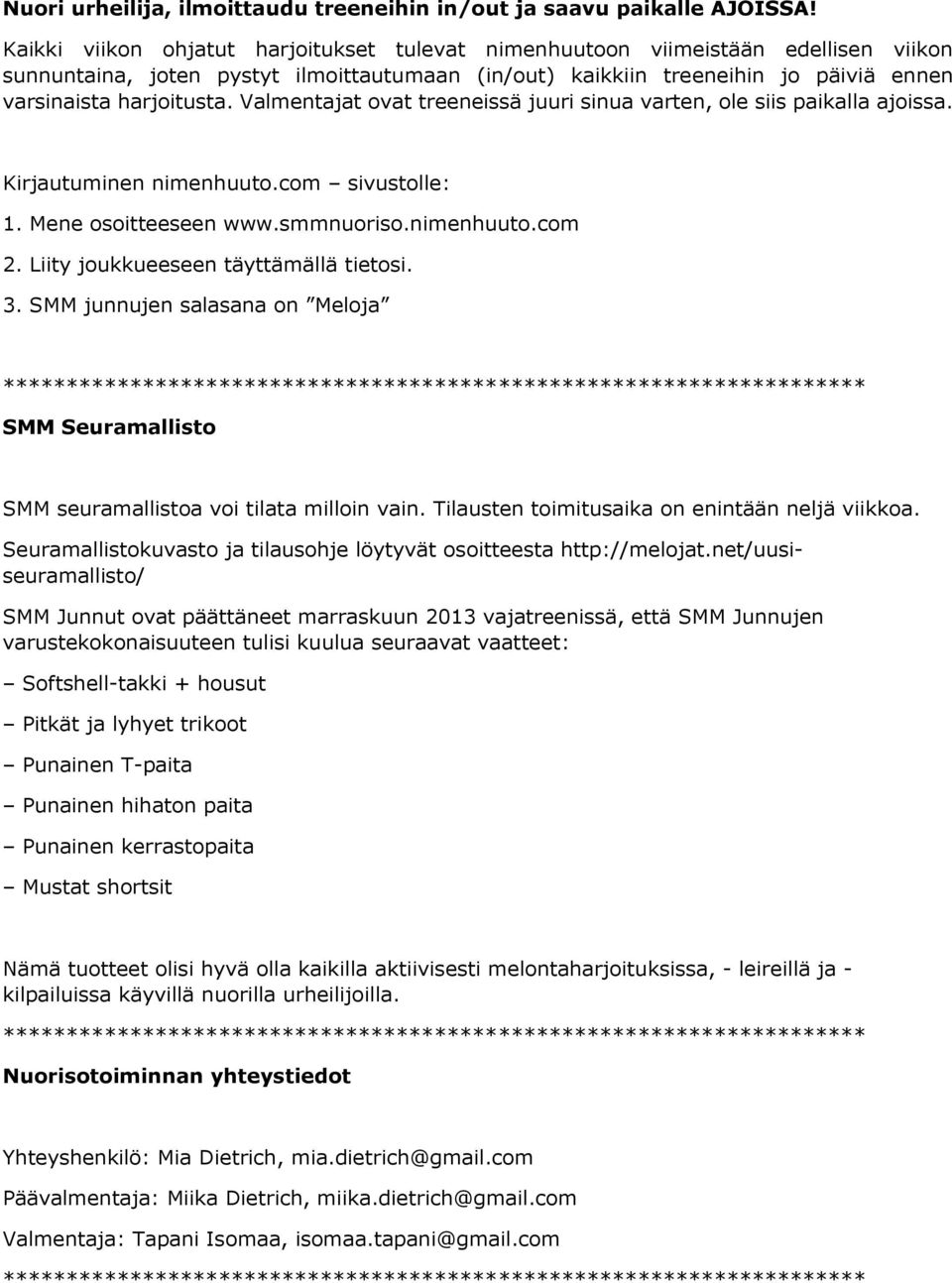 Valmentajat ovat treeneissä juuri sinua varten, ole siis paikalla ajoissa. Kirjautuminen nimenhuuto.com sivustolle: 1. Mene osoitteeseen www.smmnuoriso.nimenhuuto.com 2.