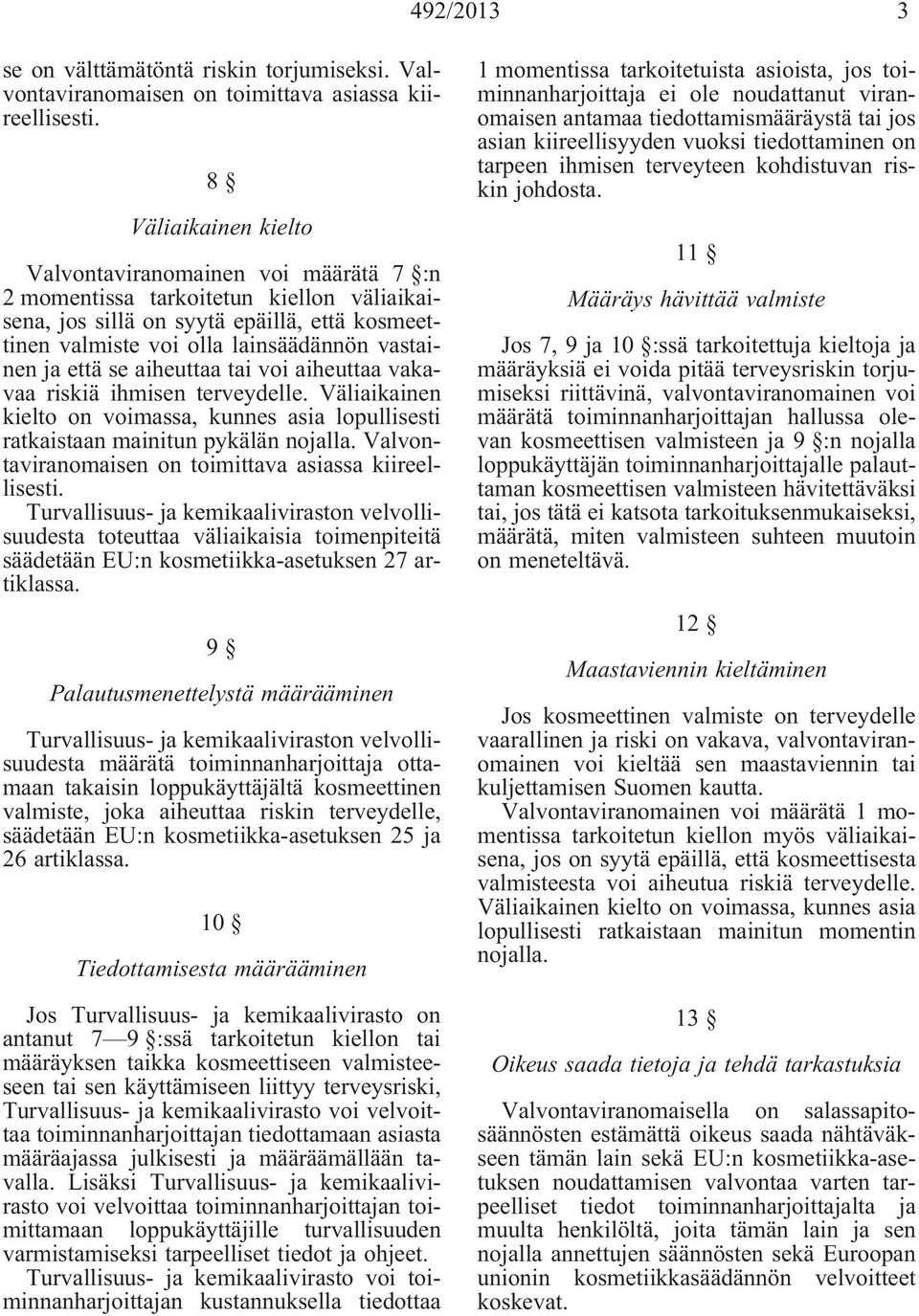 että se aiheuttaa tai voi aiheuttaa vakavaa riskiä ihmisen terveydelle. Väliaikainen kielto on voimassa, kunnes asia lopullisesti ratkaistaan mainitun pykälän nojalla.