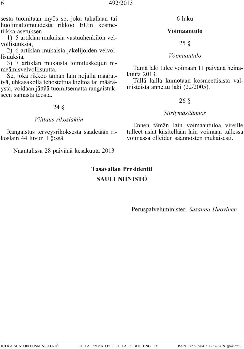 Se, joka rikkoo tämän lain nojalla määrättyä, uhkasakolla tehostettua kieltoa tai määräystä, voidaan jättää tuomitsematta rangaistukseen samasta teosta.