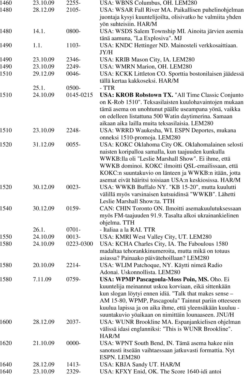 LEM280 1490 23.10.09 2249- USA: WMRN Marion, OH. LEM280 1510 29.12.09 0046- USA: KCKK Littleton CO. Sporttia bostonilaisen jäädessä tällä kertaa kakkoseksi. HAR/M 25.1. 0500- - TTR 1510 24.10.09 0145-0215 USA: KROB Robstown TX.