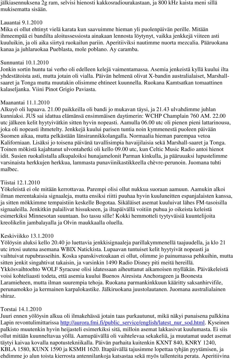 Mitään ihmeempää ei bandilta aloitussessiosta ainakaan lennosta löytynyt, vaikka jenkkejä viiteen asti kuuluikin, ja oli aika siirtyä ruokailun pariin. Aperitiiviksi nautimme nuorta mezcalia.