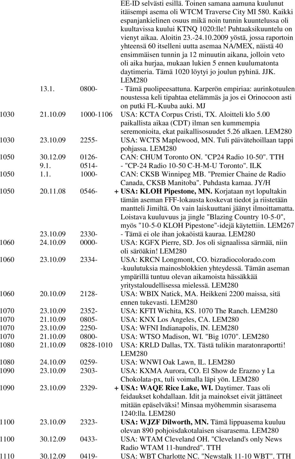 2009 yöstä, jossa raportoin yhteensä 60 itselleni uutta asemaa NA/MEX, näistä 40 ensimmäisen tunnin ja 12 minuutin aikana, jolloin veto oli aika hurjaa, mukaan lukien 5 ennen kuulumatonta daytimeria.