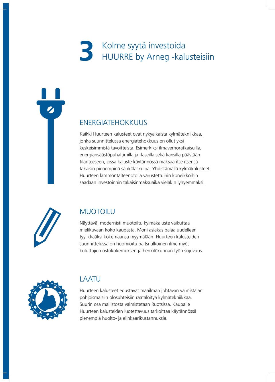 Esimerkiksi ilmaverhoratkaisuilla, energiansäästöpuhaltimilla ja -laseilla sekä kansilla päästään tilanteeseen, jossa kaluste käytännössä maksaa itse itsensä takaisin pienempinä sähkölaskuina.