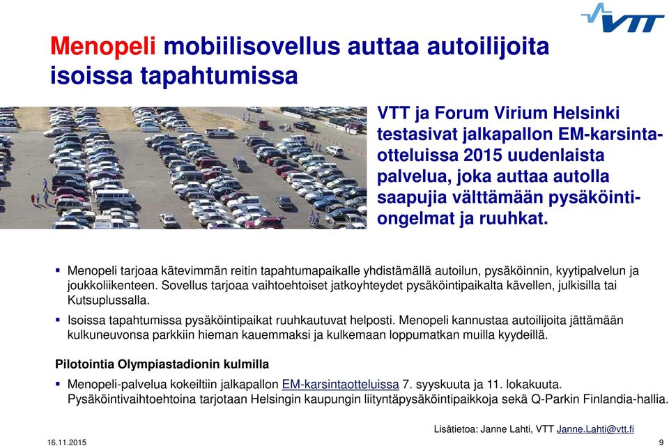 Sovellus tarjoaa vaihtoehtoiset jatkoyhteydet pysäköintipaikalta kävellen, julkisilla tai Kutsuplussalla. Isoissa tapahtumissa pysäköintipaikat ruuhkautuvat helposti.