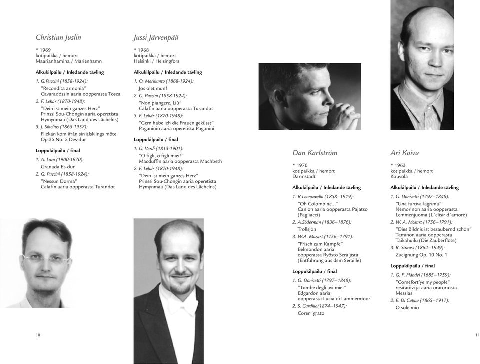 2. G. Puccini (1858-1924): Non piangere, Liù Calafin aaria oopperasta Turandot 3. F. Lehár (1870-1948): Gern habe ich die Frauen geküsst Paganinin aaria operetista Paganini 1. G. Verdi (1813-1901): O figli, o figli miei!