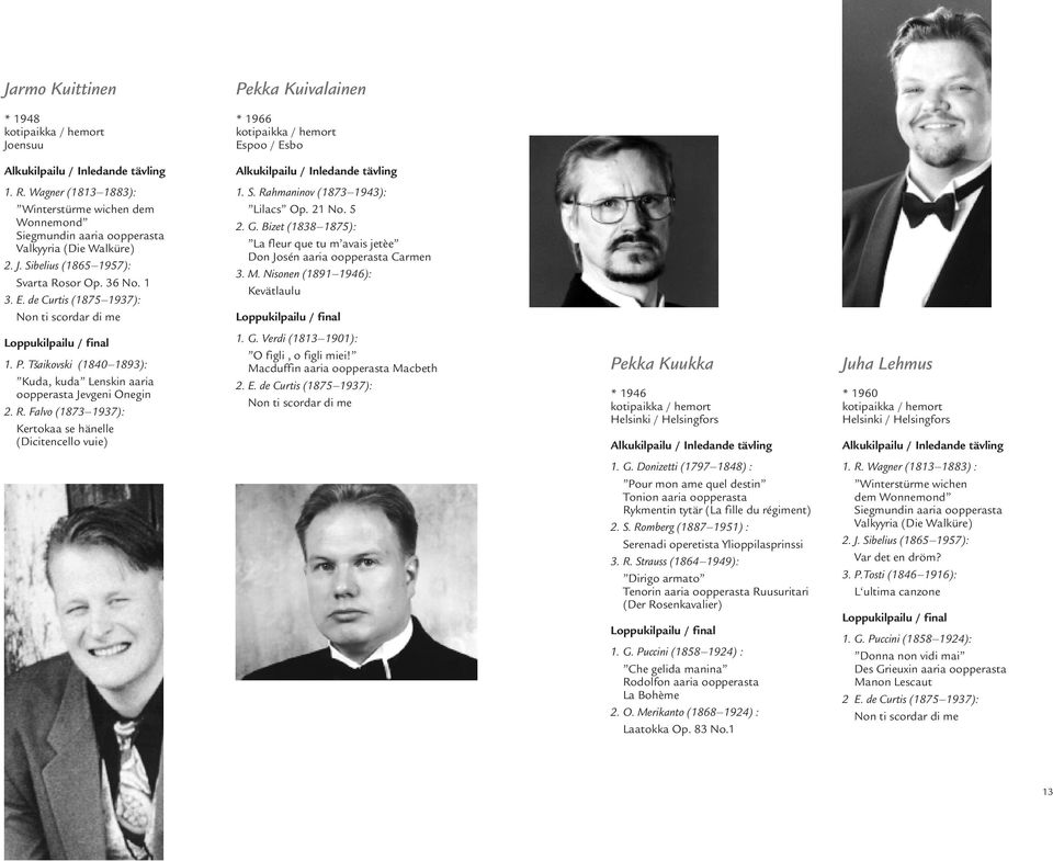 M. Nisonen (1891 1946): Kevätlaulu 1. G. Verdi (1813 1901): O figli, o figli miei! Macduffin aaria oopperasta Macbeth 2. E. de Curtis (1875 1937): Non ti scordar di me 1. P.