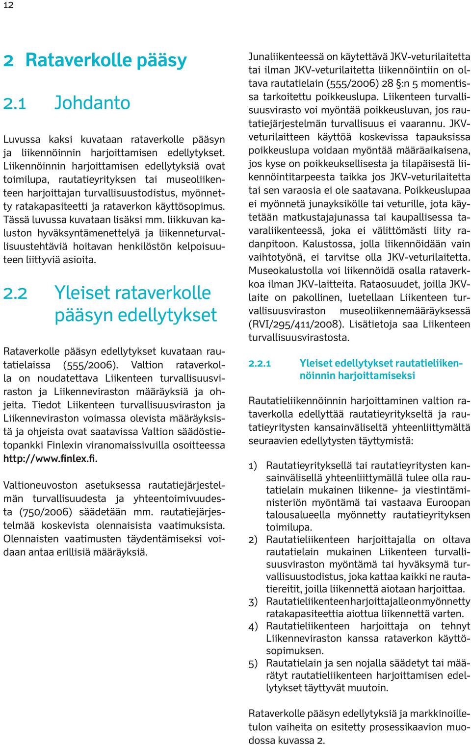 Tässä luvussa kuvataan lisäksi mm. liikkuvan kaluston hyväksyntämenettelyä ja liikenneturvallisuustehtäviä hoitavan henkilöstön kelpoisuuteen liittyviä asioita. 2.