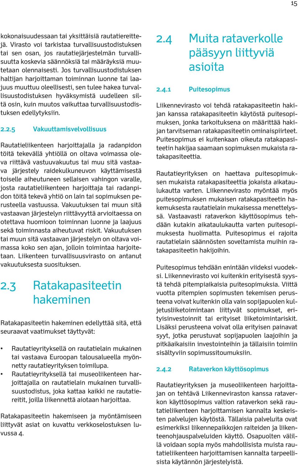 Jos turvallisuustodistuksen haltijan harjoittaman toiminnan luonne tai laajuus muuttuu oleellisesti, sen tulee hakea turvallisuustodistuksen hyväksymistä uudelleen siltä osin, kuin muutos vaikuttaa