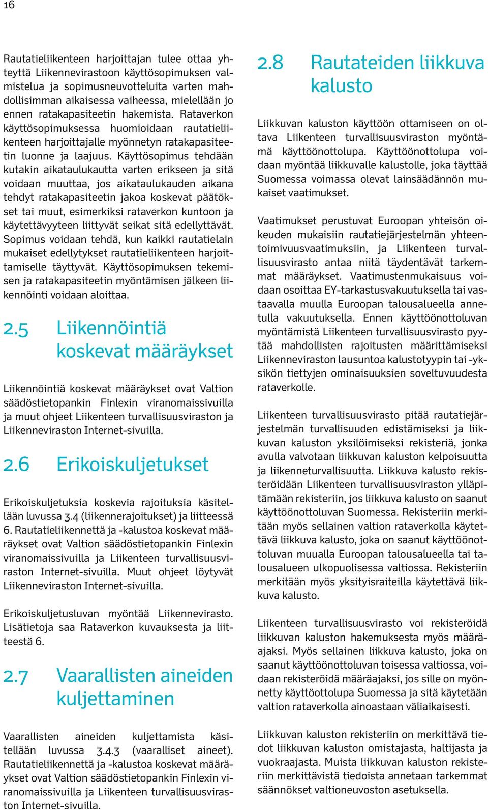 Käyttösopimus tehdään kutakin aikataulukautta varten erikseen ja sitä voidaan muuttaa, jos aikataulukauden aikana tehdyt ratakapasiteetin jakoa koskevat päätökset tai muut, esimerkiksi rataverkon