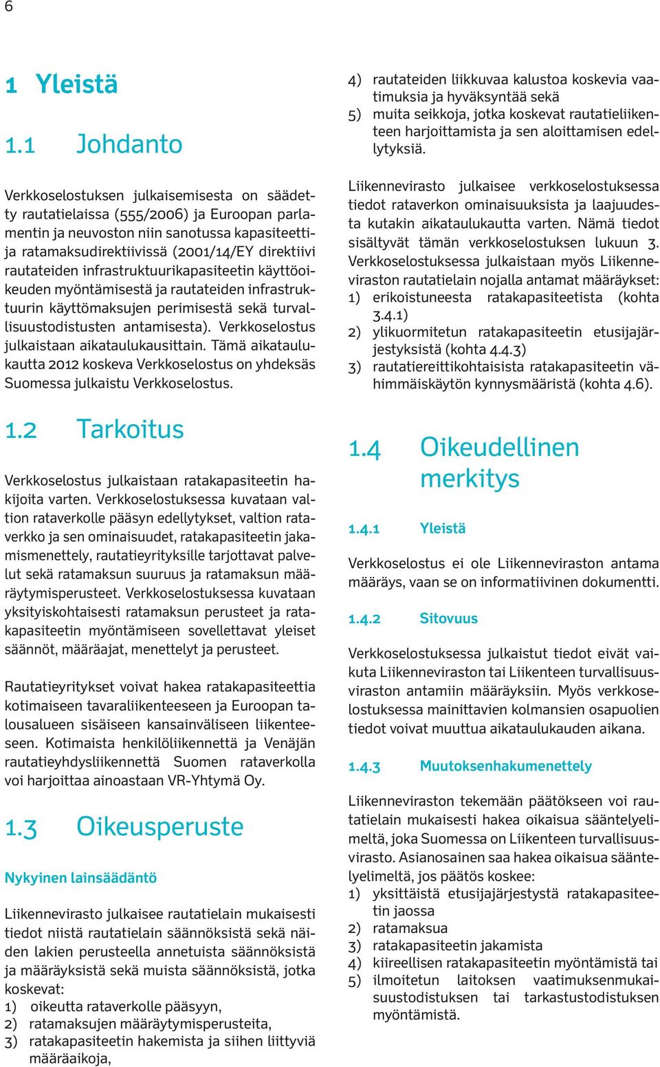 rautateiden infrastruktuurikapasiteetin käyttöoikeuden myöntämisestä ja rautateiden infrastruktuurin käyttömaksujen perimisestä sekä turvallisuustodistusten antamisesta).