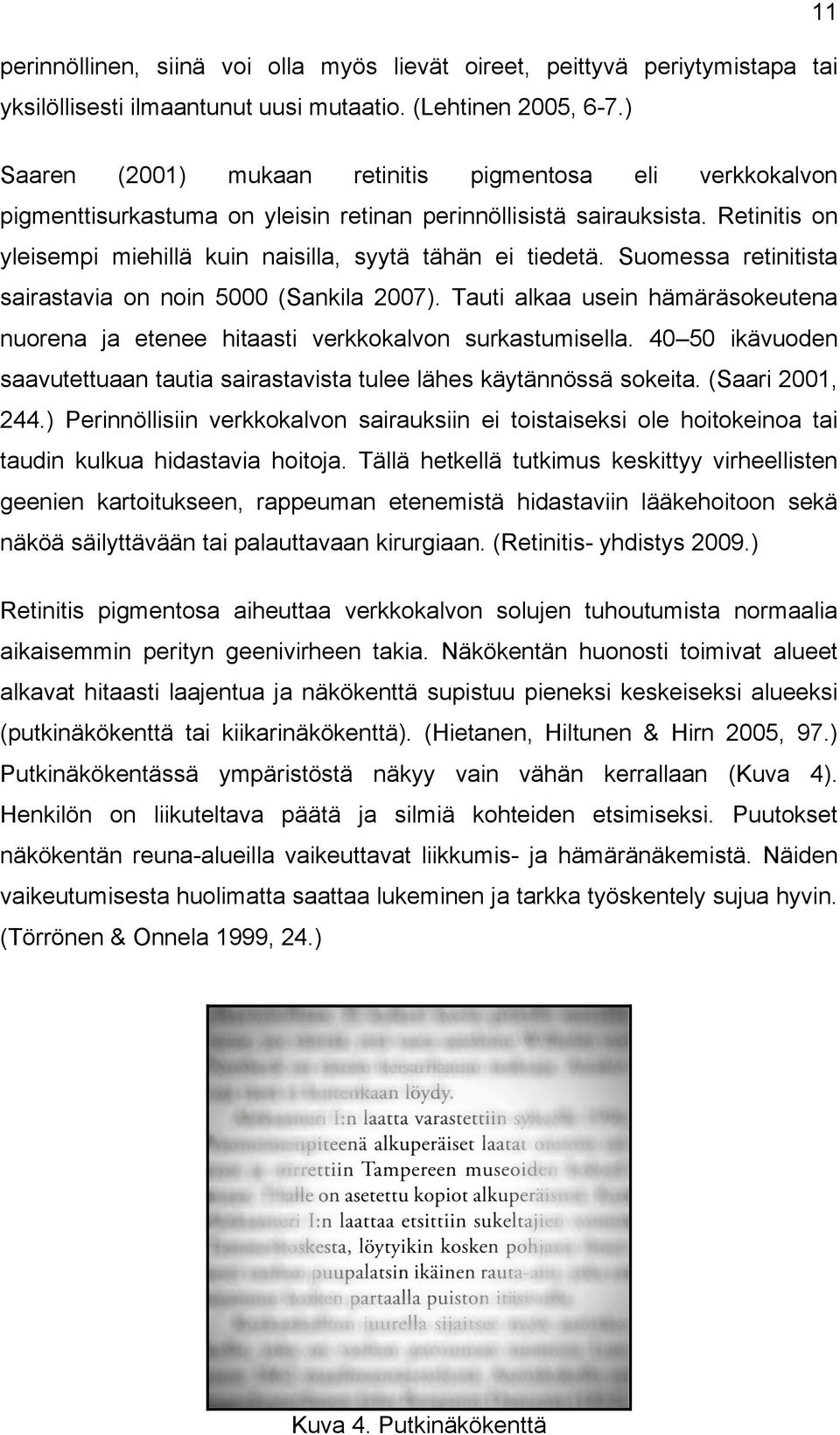 Retinitis on yleisempi miehillä kuin naisilla, syytä tähän ei tiedetä. Suomessa retinitista sairastavia on noin 5000 (Sankila 2007).