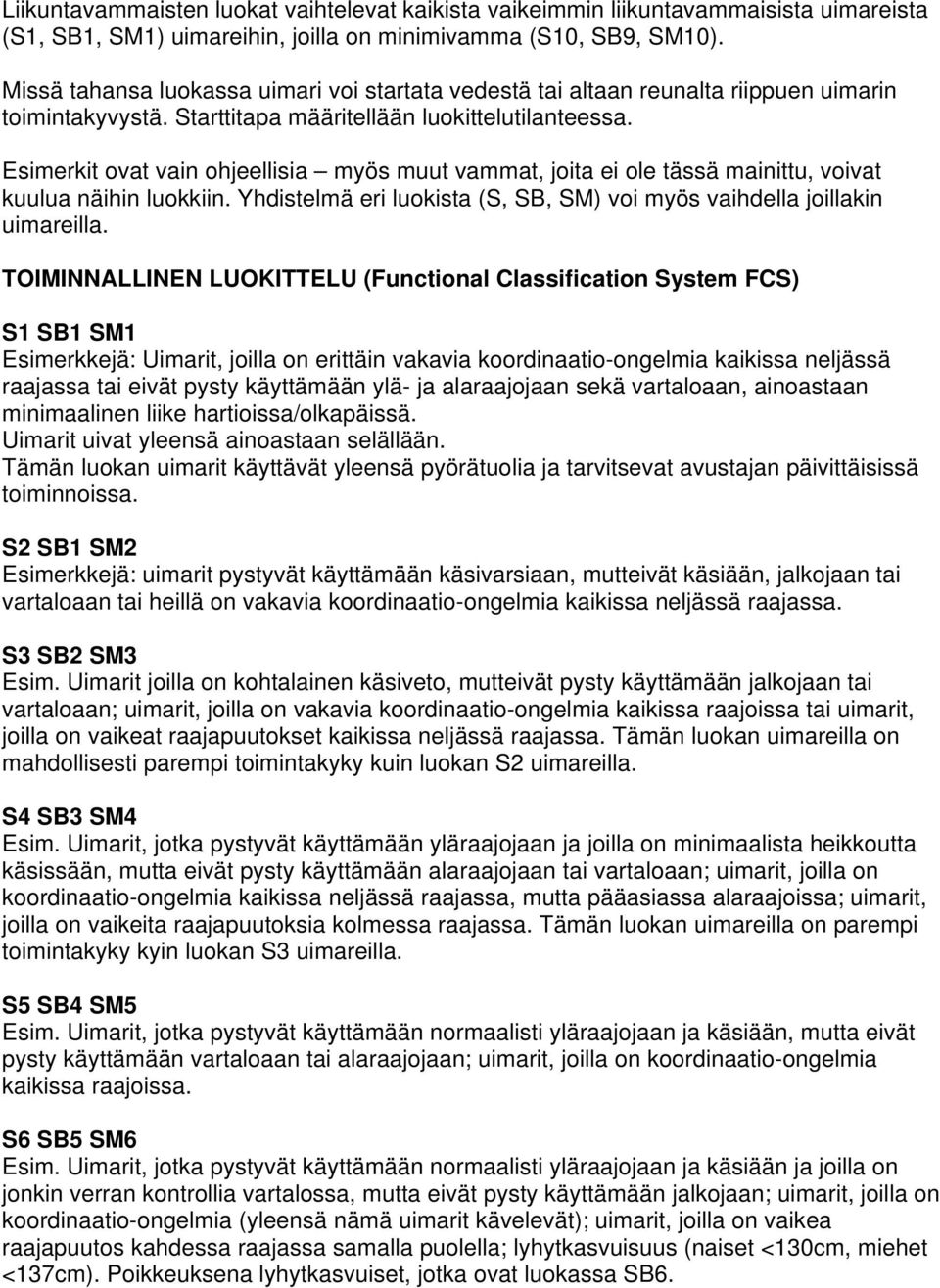 Esimerkit ovat vain ohjeellisia myös muut vammat, joita ei ole tässä mainittu, voivat kuulua näihin luokkiin. Yhdistelmä eri luokista (S, SB, SM) voi myös vaihdella joillakin uimareilla.