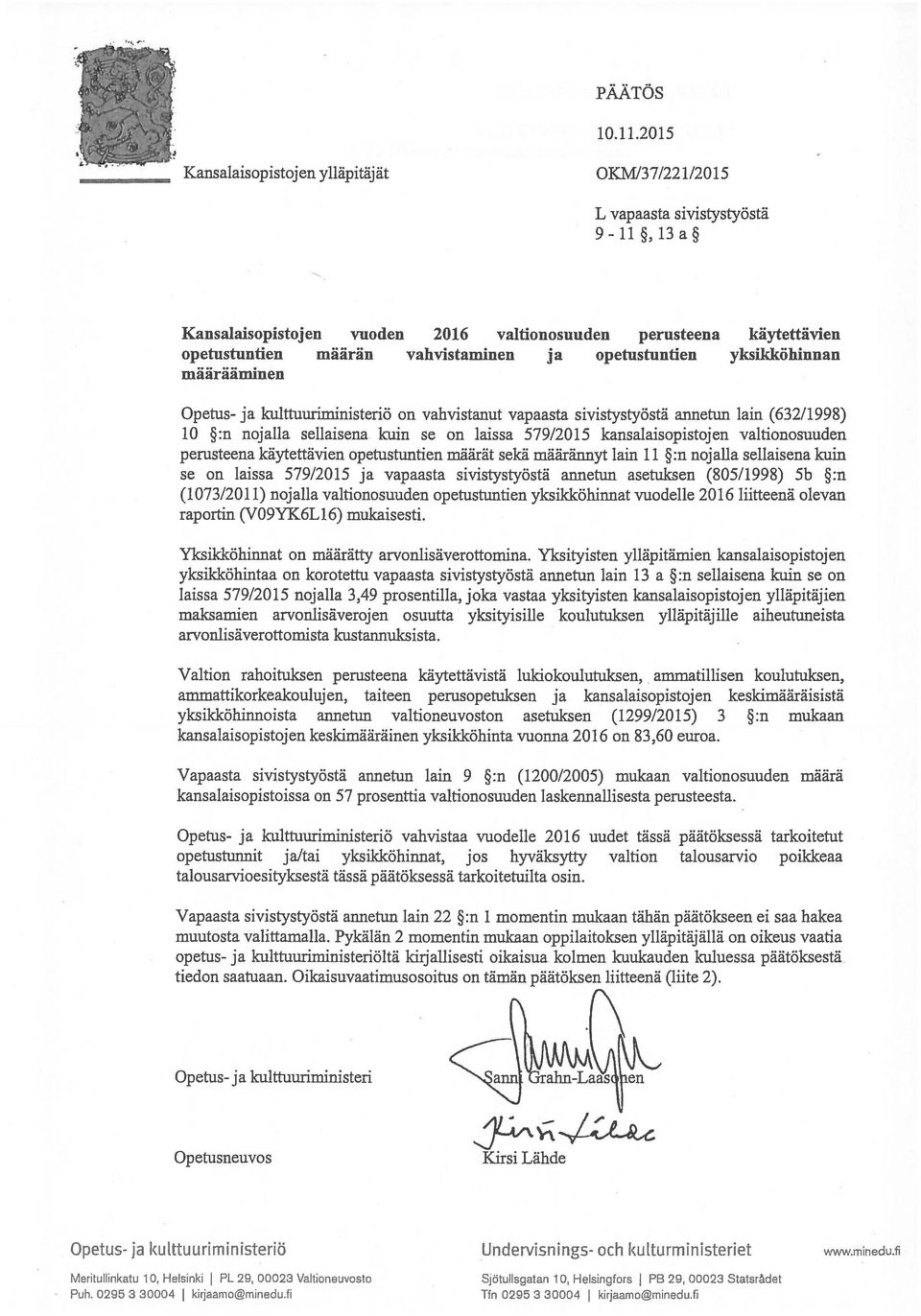 opetustunfien yksikköhinnan määrääminen Opetus- ja Imittuuriministeriö on vahvistanut vapaasta sivistystyöstä annetun lain (632/1998) 1 :n nojalla sellaisena kuin se on laissa 579/215