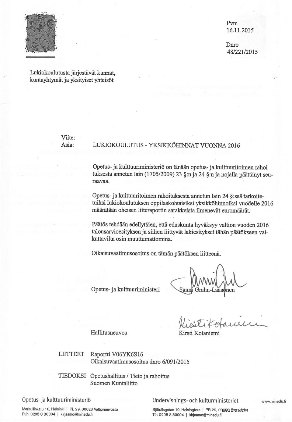 Raportti VO6YK6S16 Hallitusneuvos Kirsti Kotaniemi Opetus- ja kulttuuriministeri Oikaisuvaatimusosoitus on tämän päätöksen liitteenä. kuttavilta osin muuttumattomina.