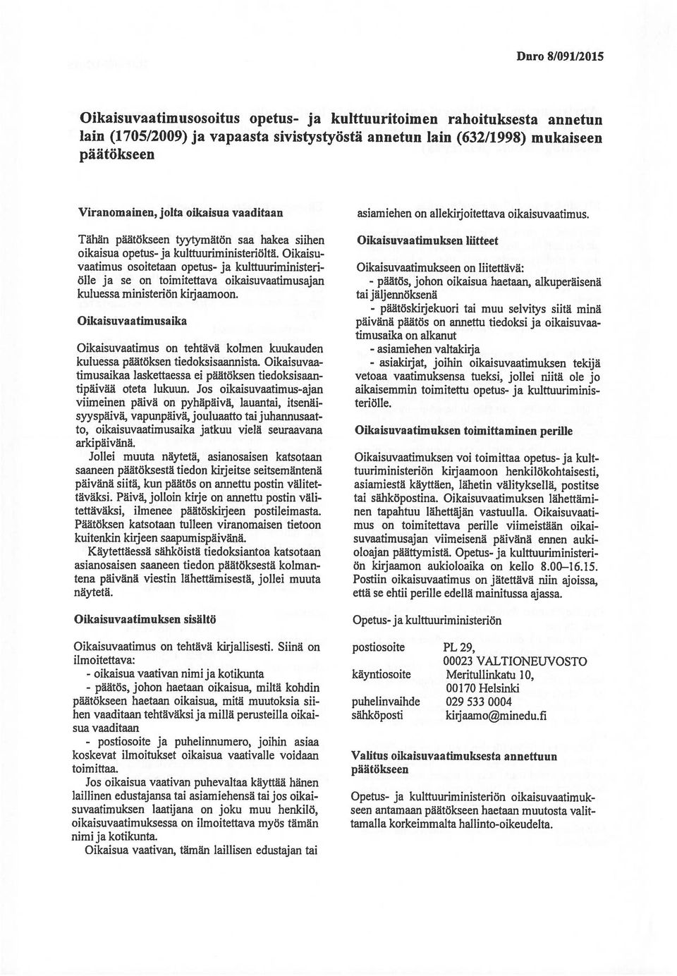 Oikaisuvaatimus osoitetaan opetus- ja kulttuuriministeri ölle ja se on toimitettava oikaisuvaatimusajan kuluessa ministeriön kirjaamoon.