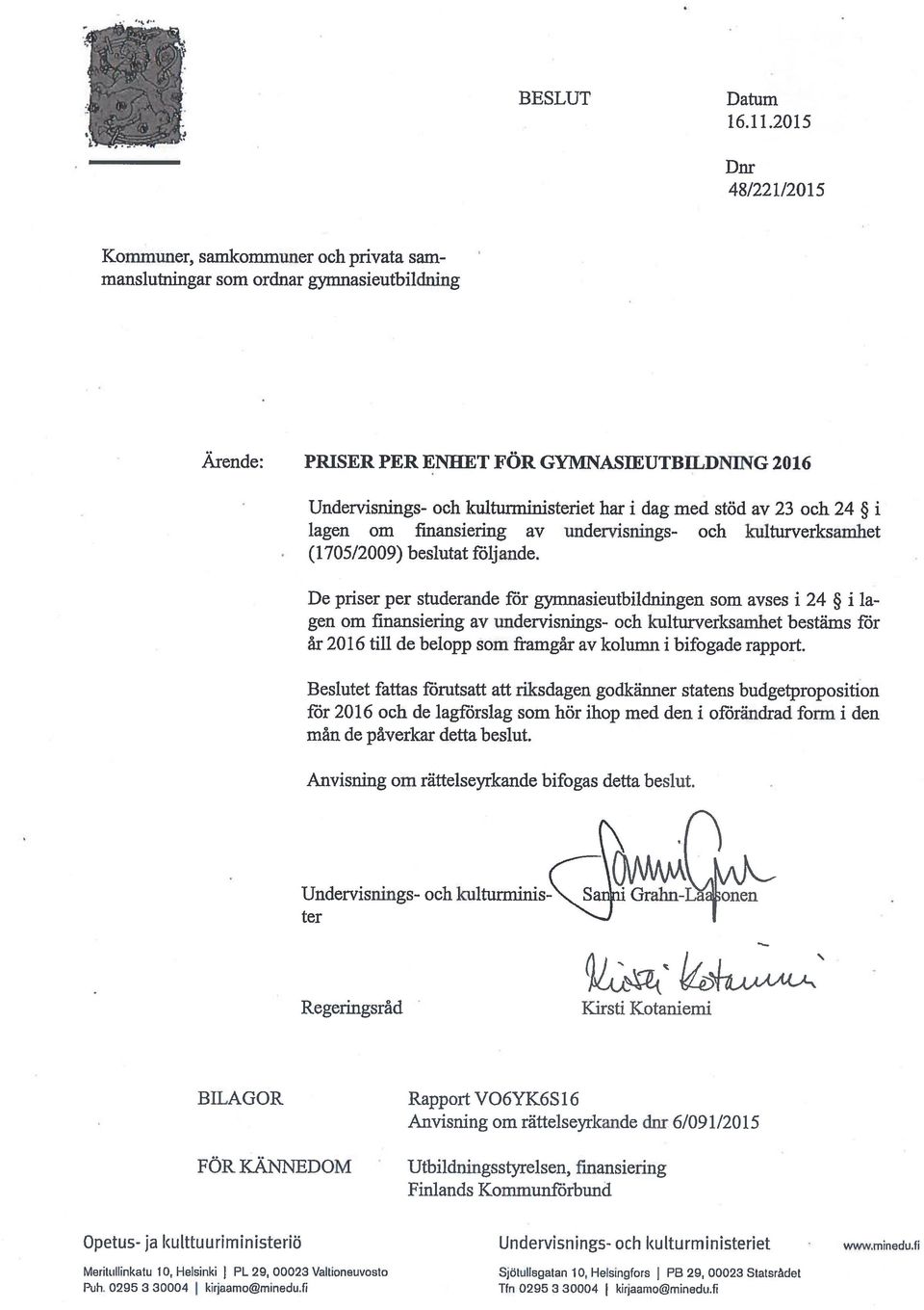 med stöd av 23 och 24 i lagen om finansiering av undervisnings- och kulturverksamhet (175/29) beslutat följande.