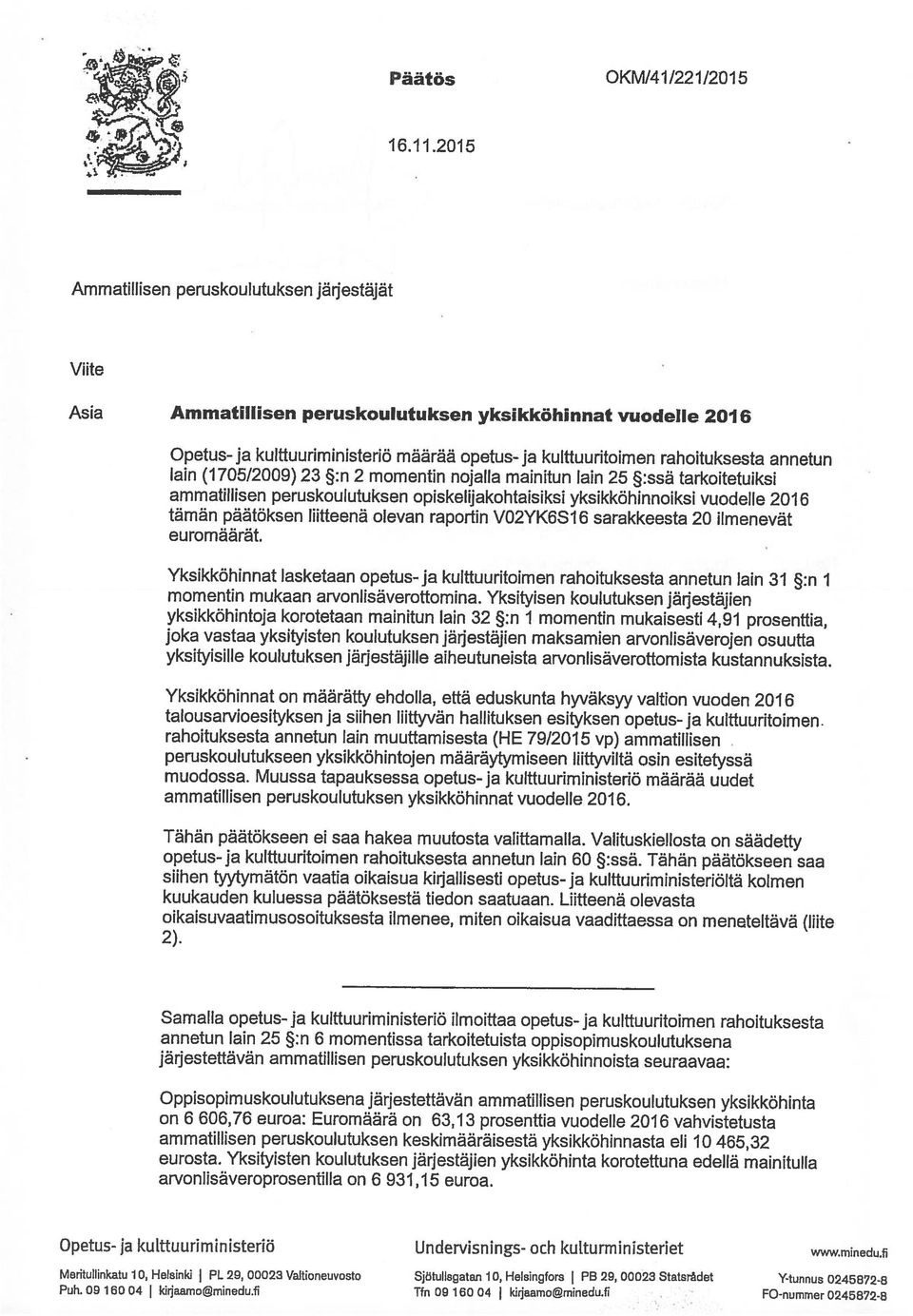 kutturm inisteriet www,minedu.fl Oppisopimuskoulutuksena järjestettävän ammatillisen peruskoulutuksen yksikköhinta arvonilsäveroprosentilla on 6 931,15 euroa. eurosta.