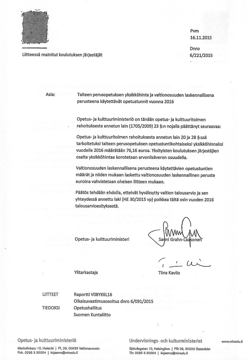 kulttuuriministeriö on tänään opetus-ja kulttuuritoimen rahoituksesta annetun lain (175/29) 23 :n nojalla päättänyt seuraavaa: Opetus-ja kulttuuritoimen rahoituksesta annetun lain 2Oja 28 :ssä