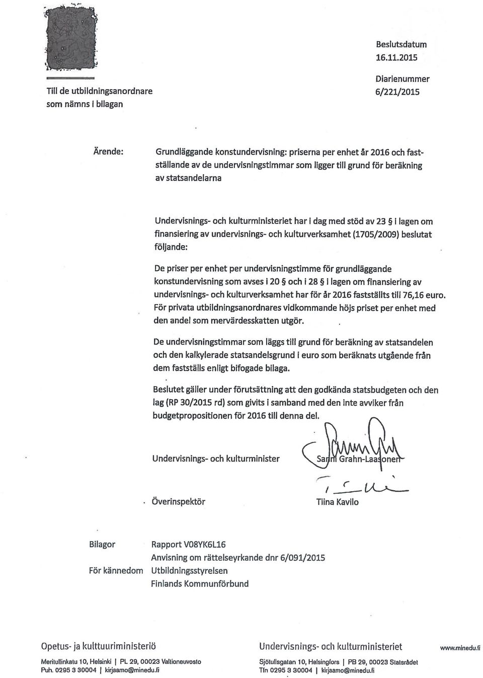 till grund för beräkning av statsandelarna Undervisnings- och kulturministeriet har i dag med stöd av 23 1 lagen om finansiering av undervisnings- och kutturverksamhet (175/29) beslutat följa nde: De