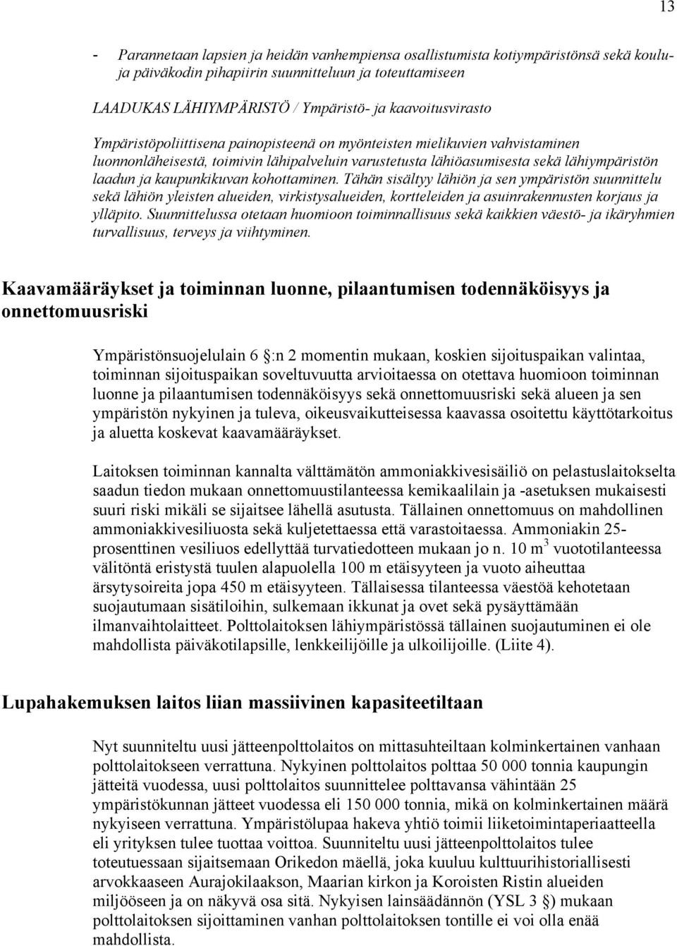 kaupunkikuvan kohottaminen. Tähän sisältyy lähiön ja sen ympäristön suunnittelu sekä lähiön yleisten alueiden, virkistysalueiden, kortteleiden ja asuinrakennusten korjaus ja ylläpito.