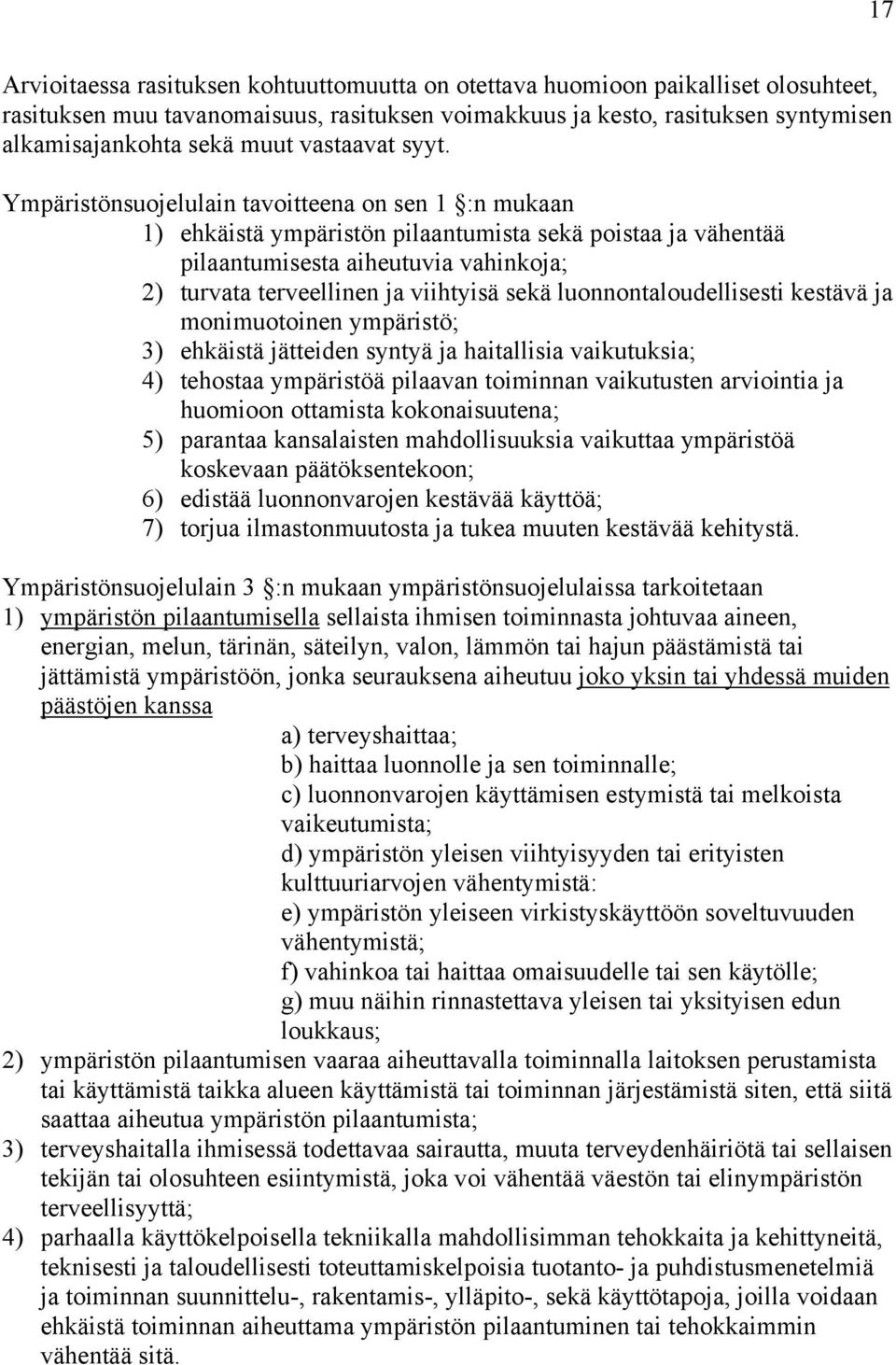 Ympäristönsuojelulain tavoitteena on sen 1 :n mukaan 1) ehkäistä ympäristön pilaantumista sekä poistaa ja vähentää pilaantumisesta aiheutuvia vahinkoja; 2) turvata terveellinen ja viihtyisä sekä