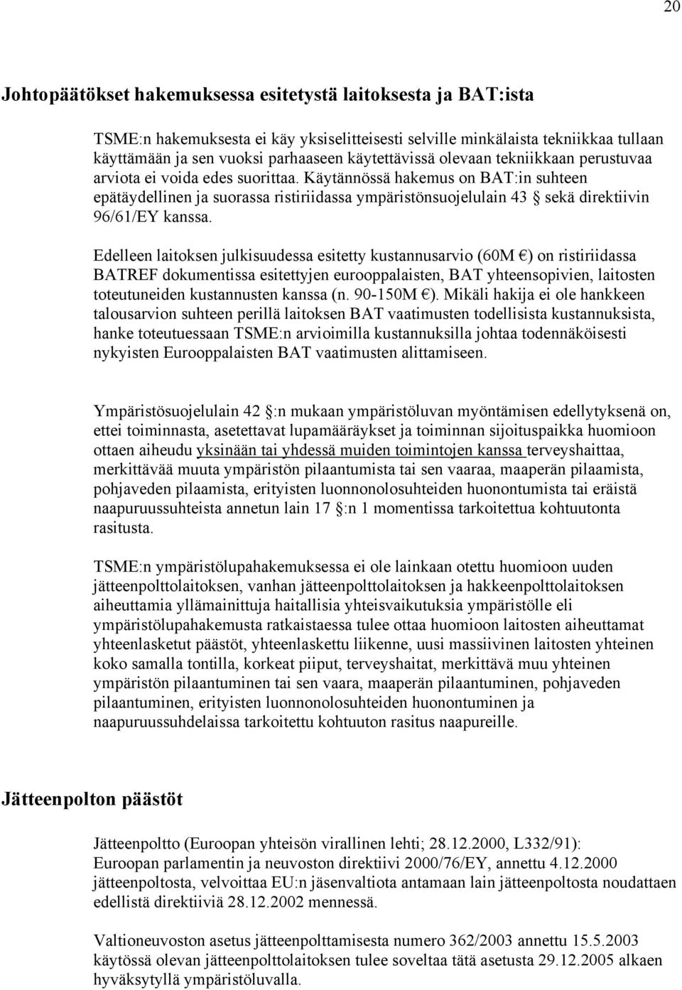 Käytännössä hakemus on BAT:in suhteen epätäydellinen ja suorassa ristiriidassa ympäristönsuojelulain 43 sekä direktiivin 96/61/EY kanssa.