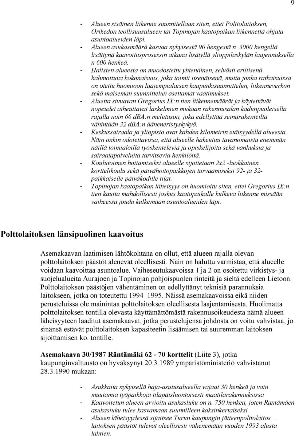 - Halisten alueesta on muodostettu yhtenäinen, selvästi erillisenä hahmottuva kokonaisuus, joka toimii itsenäisenä, mutta jonka ratkaisuissa on otettu huomioon laajempialaisen kaupunkisuunnittelun,