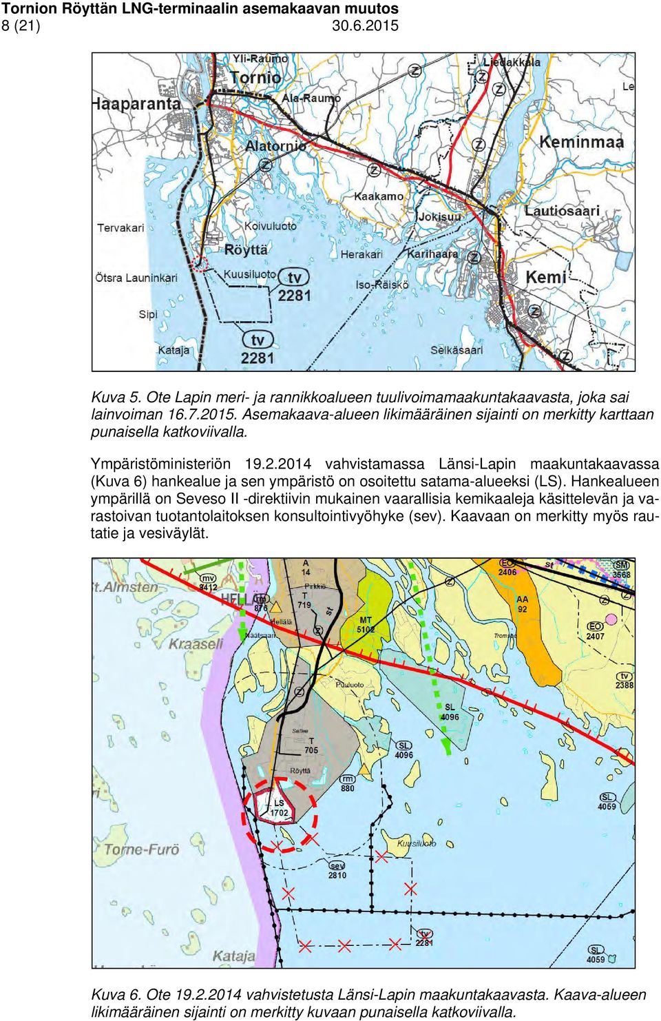 Hankealueen ympärillä on Seveso II -direktiivin mukainen vaarallisia kemikaaleja käsittelevän ja varastoivan tuotantolaitoksen konsultointivyöhyke (sev).