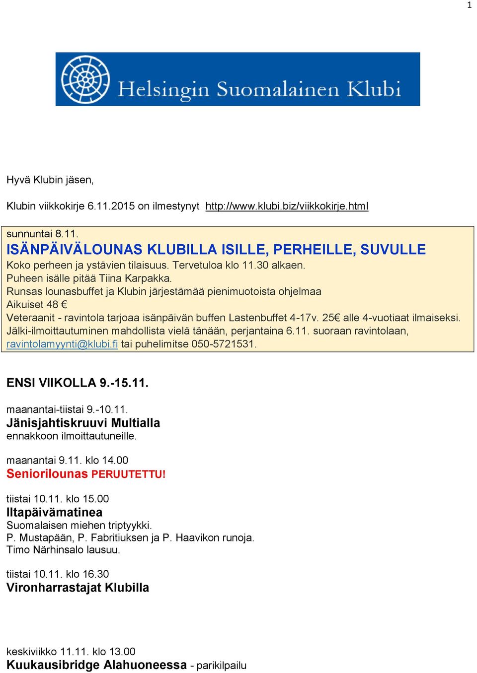 Runsas lounasbuffet ja Klubin järjestämää pienimuotoista ohjelmaa Aikuiset 48 Veteraanit - ravintola tarjoaa isänpäivän buffen Lastenbuffet 4-17v. 25 alle 4-vuotiaat ilmaiseksi.