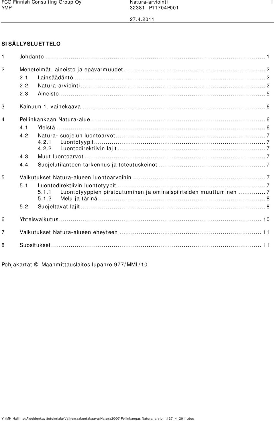 .. 7 4.4 Suojelutilanteen tarkennus ja toteutuskeinot... 7 5 Vaikutukset Natura-alueen luontoarvoihin... 7 5.1 Luontodirektiivin luontotyypit... 7 5.1.1 Luontotyyppien pirstoutuminen ja ominaispiirteiden muuttuminen.