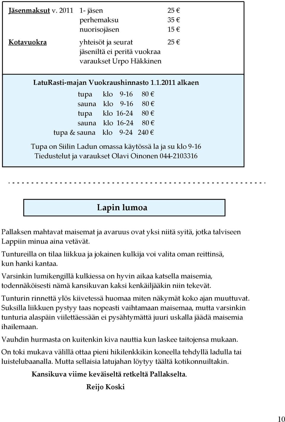 klo 9-16 80 tupa klo 16-24 80 sauna klo 16-24 80 tupa & sauna klo 9-24 240 Tupa on Siilin Ladun omassa käytössä la ja su klo 9-16 Tiedustelut ja varaukset Olavi Oinonen 044-2103316 Lapin lumoa