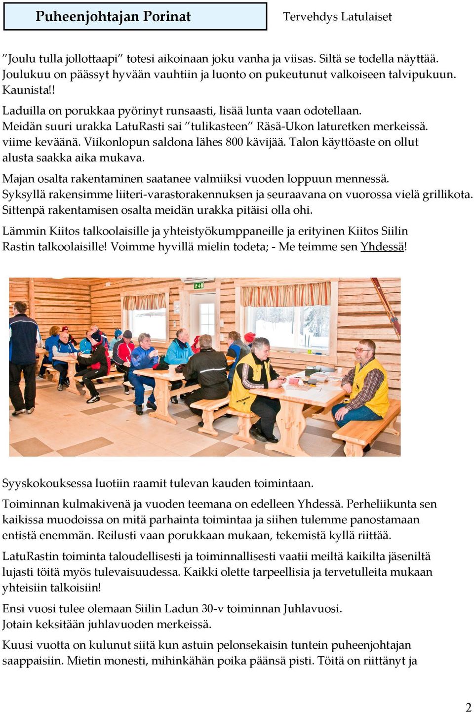 Meidän suuri urakka LatuRasti sai tulikasteen Räsä-Ukon laturetken merkeissä. viime keväänä. Viikonlopun saldona lähes 800 kävijää. Talon käyttöaste on ollut alusta saakka aika mukava.