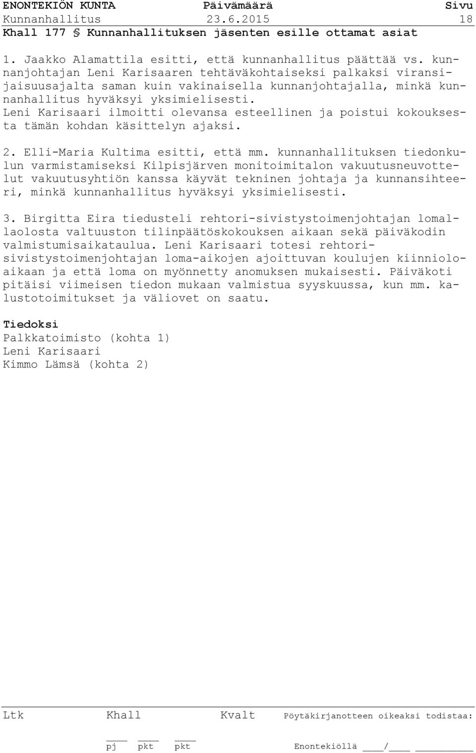 Leni Karisaari ilmoitti olevansa esteellinen ja poistui kokouksesta tämän kohdan käsittelyn ajaksi. 2. Elli-Maria Kultima esitti, että mm.