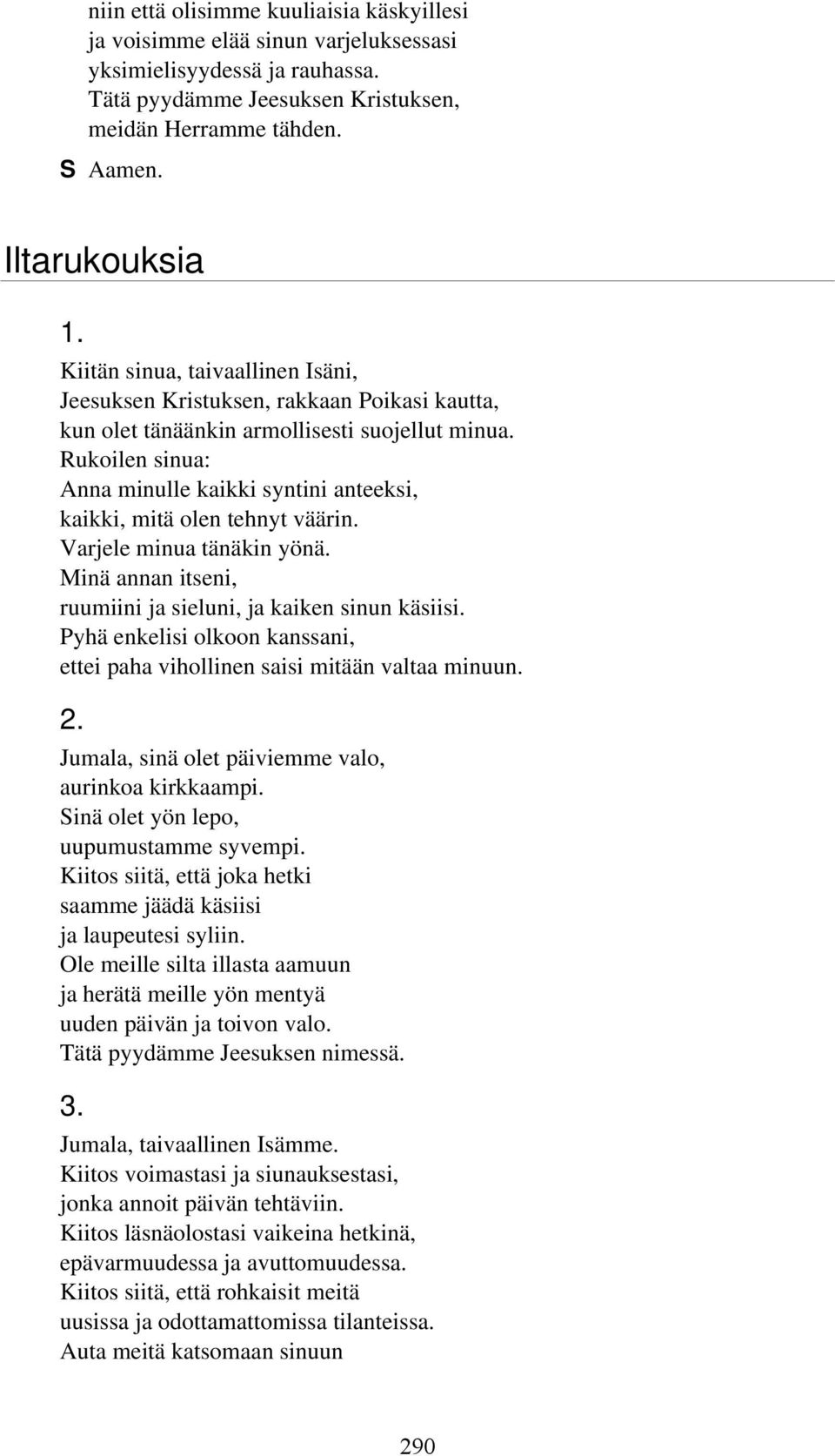 Rukoilen sinua: Anna minulle kaikki syntini anteeksi, kaikki, mitä olen tehnyt väärin. Varjele minua tänäkin yönä. Minä annan itseni, ruumiini ja sieluni, ja kaiken sinun käsiisi.