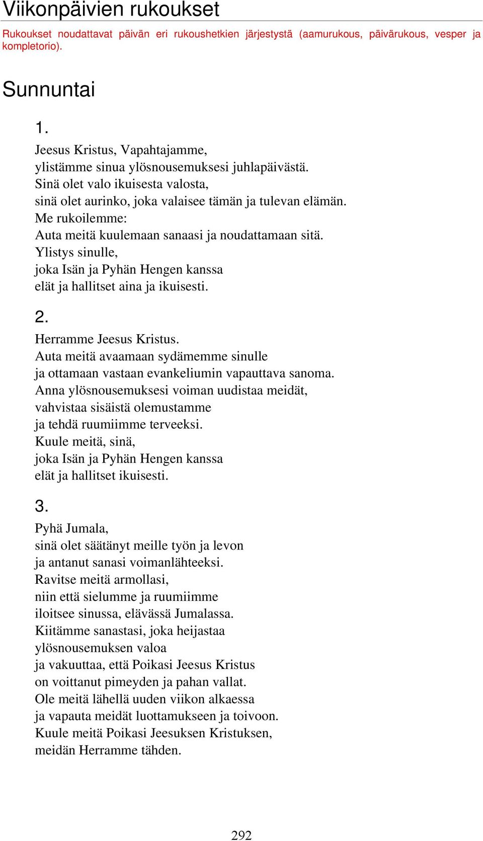 Me rukoilemme: Auta meitä kuulemaan sanaasi ja noudattamaan sitä. Ylistys sinulle, joka Isän ja Pyhän Hengen kanssa elät ja hallitset aina ja ikuisesti. 2. Herramme Jeesus Kristus.