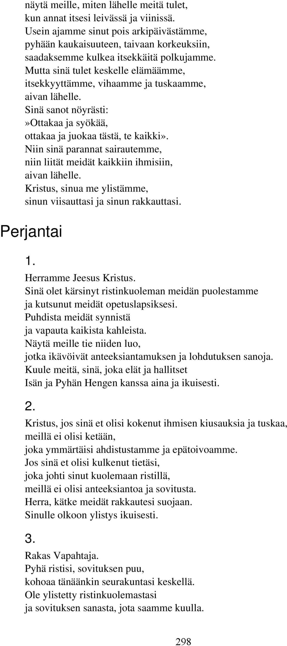 Mutta sinä tulet keskelle elämäämme, itsekkyyttämme, vihaamme ja tuskaamme, aivan lähelle. Sinä sanot nöyrästi:»ottakaa ja syökää, ottakaa ja juokaa tästä, te kaikki».