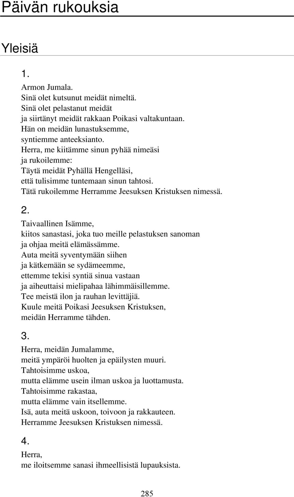 Tätä rukoilemme Herramme Jeesuksen Kristuksen nimessä. 2. Taivaallinen Isämme, kiitos sanastasi, joka tuo meille pelastuksen sanoman ja ohjaa meitä elämässämme.