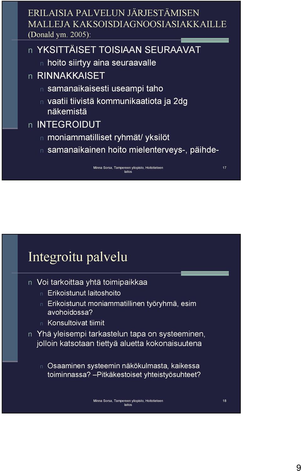 INTEGROIDUT moniammatilliset ryhmät/ yksilöt samanaikainen hoito mielenterveys-, päihde- 17 Integroitu palvelu Voi tarkoittaa yhtä toimipaikkaa Erikoistunut hoito